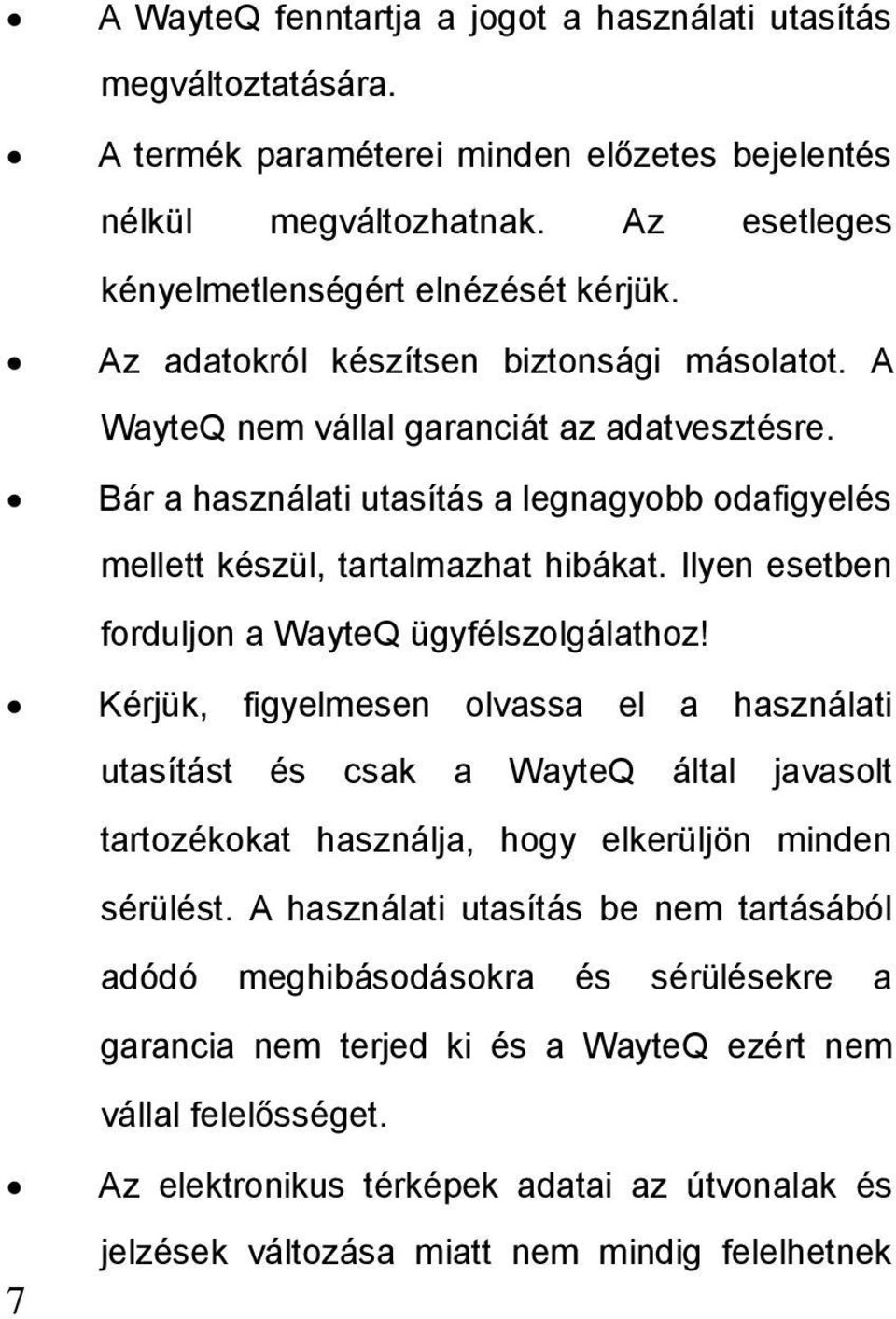 Ilyen esetben forduljon a WayteQ ügyfélszolgálathoz! Kérjük, figyelmesen olvassa el a használati utasítást és csak a WayteQ által javasolt tartozékokat használja, hogy elkerüljön minden sérülést.