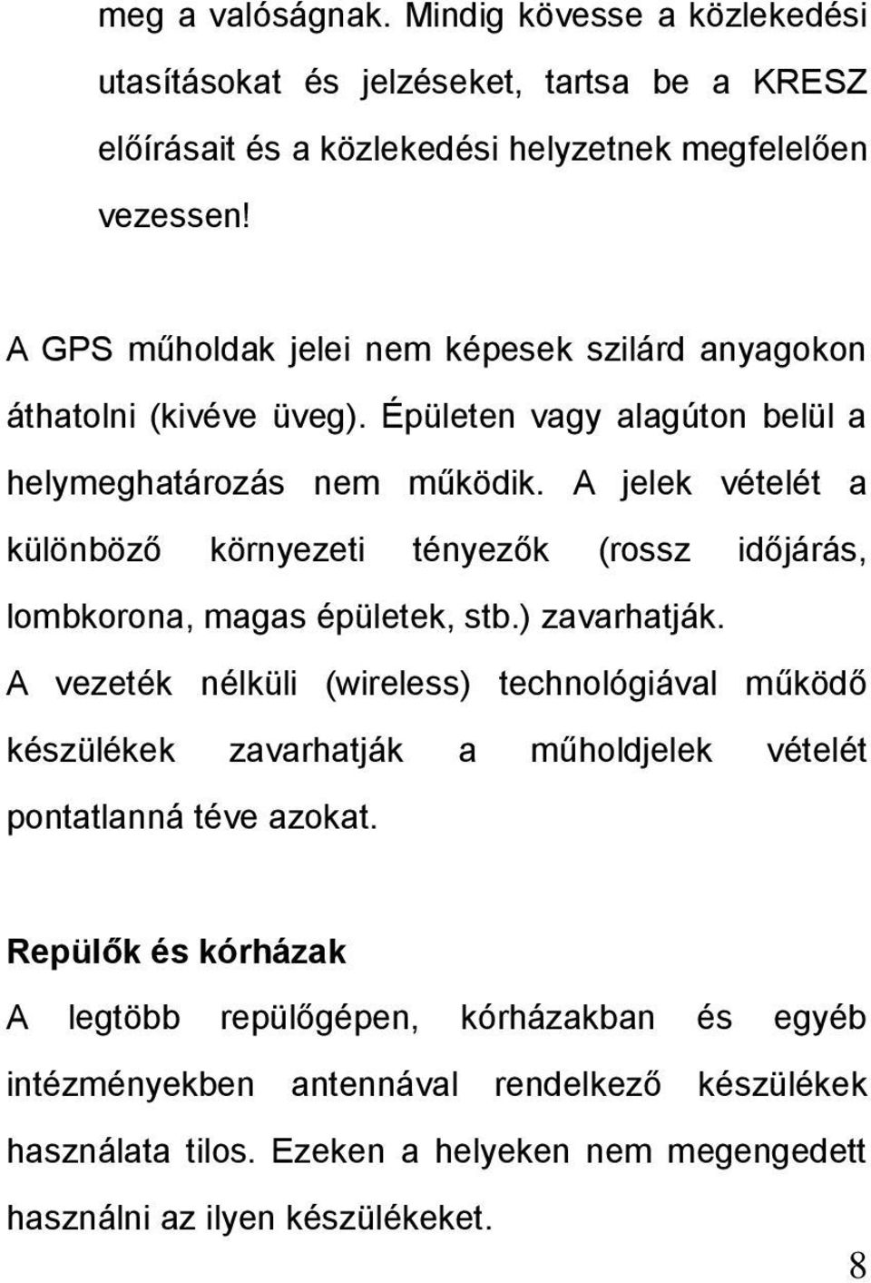 A jelek vételét a különböző környezeti tényezők (rossz időjárás, lombkorona, magas épületek, stb.) zavarhatják.