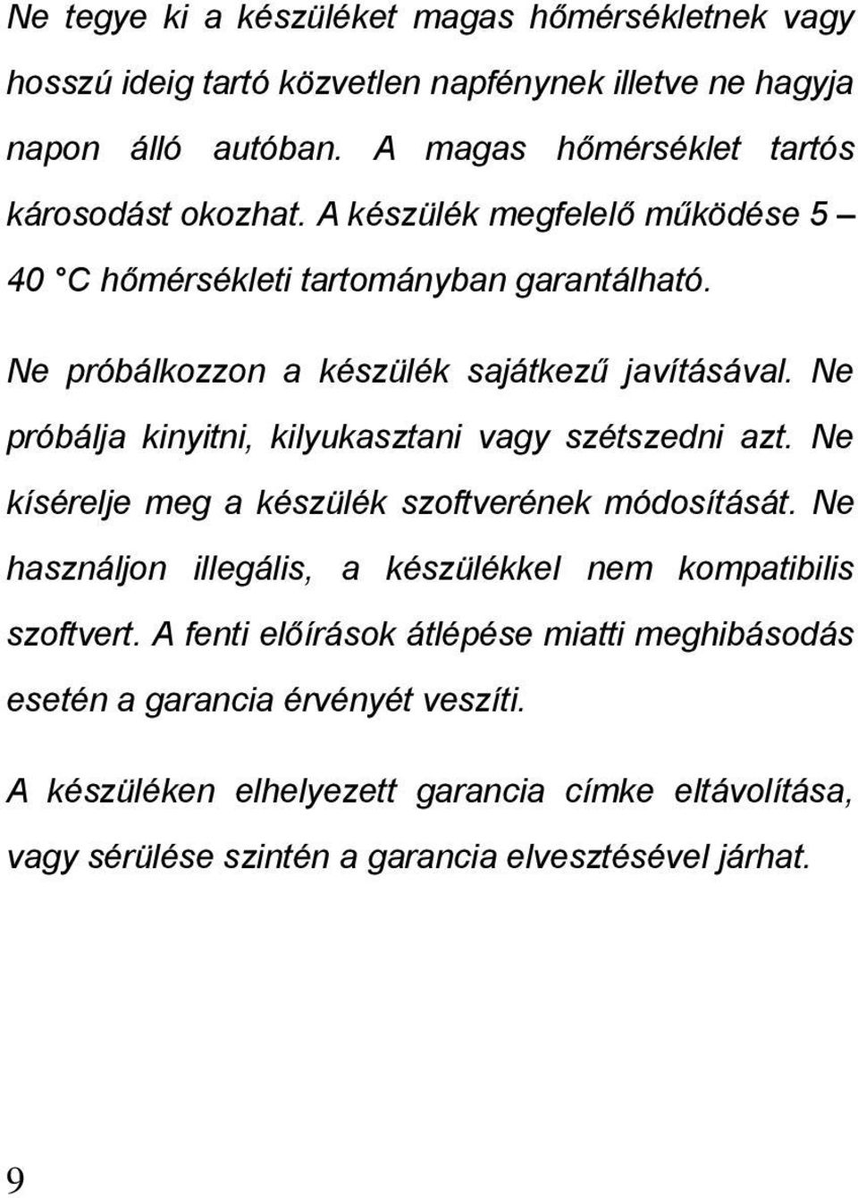 Ne próbálkozzon a készülék sajátkezű javításával. Ne próbálja kinyitni, kilyukasztani vagy szétszedni azt. Ne kísérelje meg a készülék szoftverének módosítását.