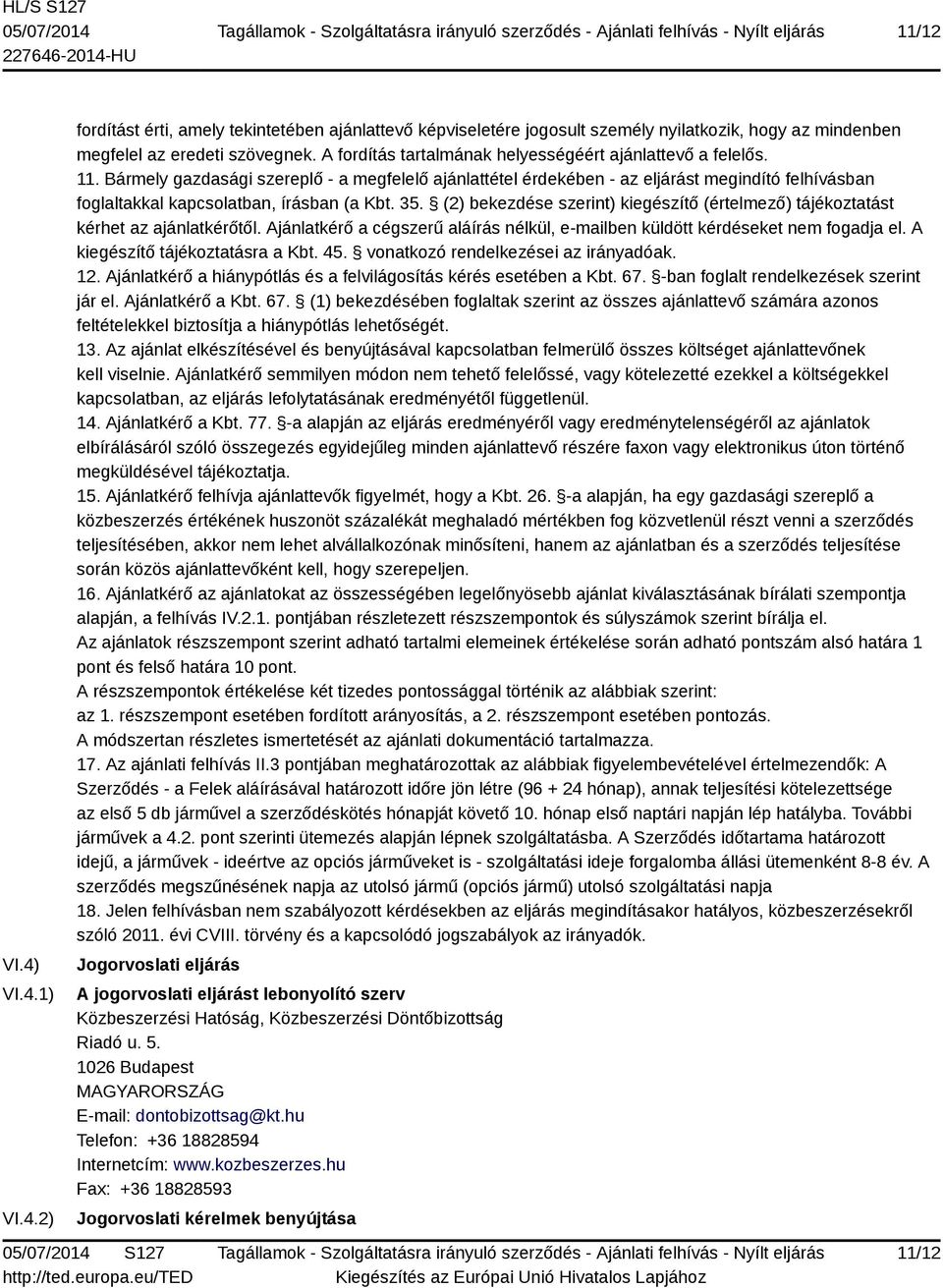 Bármely gazdasági szereplő - a megfelelő ajánlattétel érdekében - az eljárást megindító felhívásban foglaltakkal kapcsolatban, írásban (a Kbt. 35.