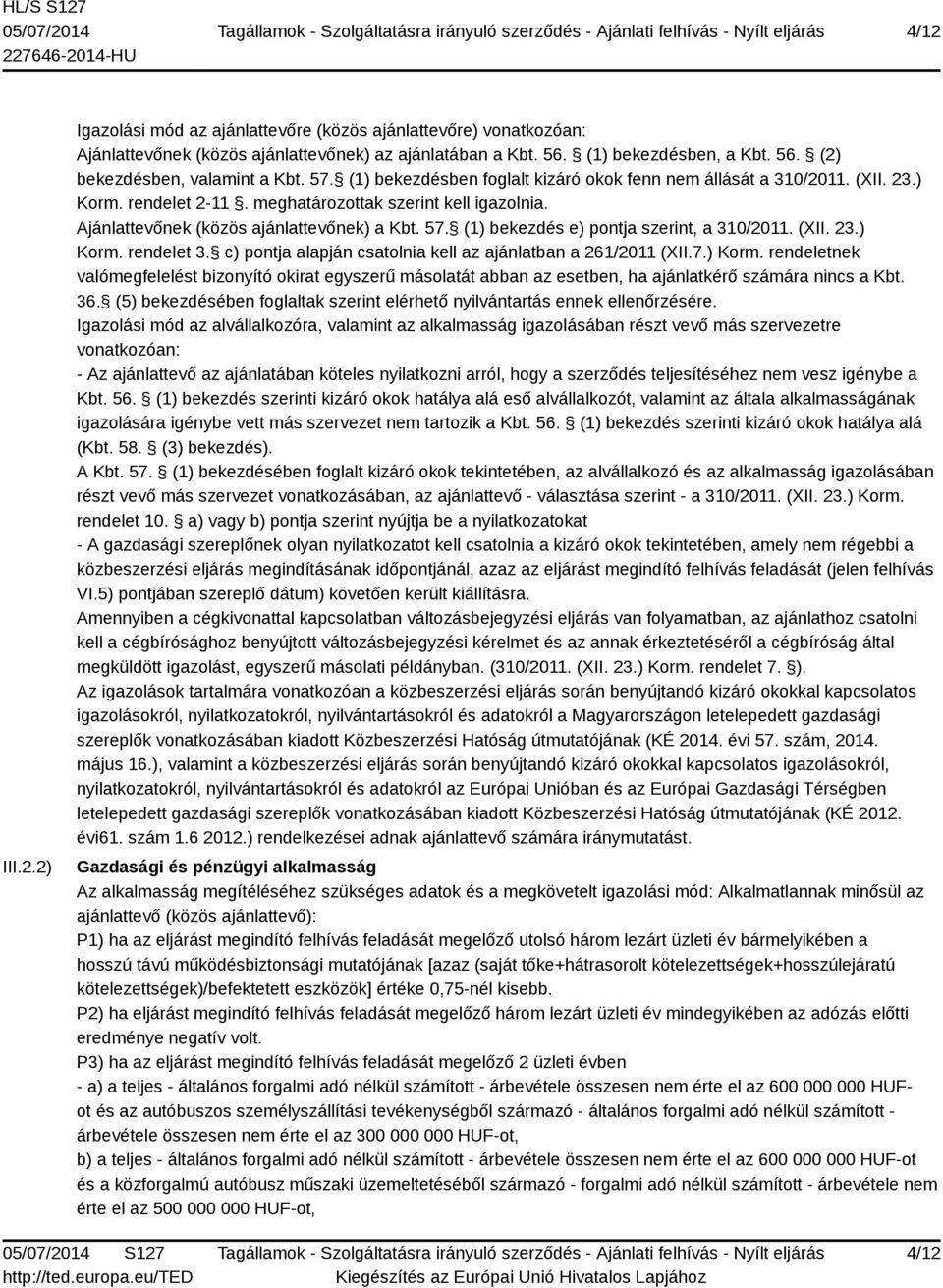 (1) bekezdés e) pontja szerint, a 310/2011. (XII. 23.) Korm. rendelet 3. c) pontja alapján csatolnia kell az ajánlatban a 261/2011 (XII.7.) Korm. rendeletnek valómegfelelést bizonyító okirat egyszerű másolatát abban az esetben, ha ajánlatkérő számára nincs a Kbt.