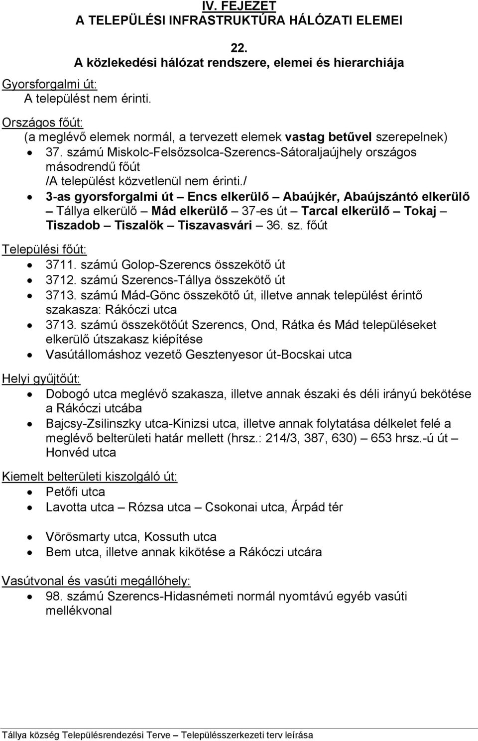 számú Miskolc-Felsőzsolca-Szerencs-Sátoraljaújhely országos másodrendű főút /A települést közvetlenül nem érinti.