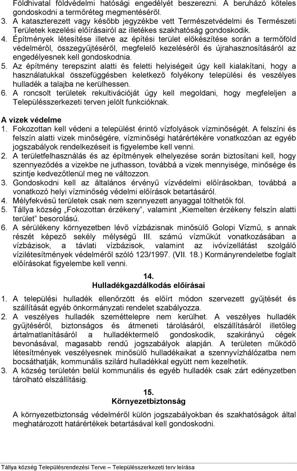 Építmények létesítése illetve az építési terület előkészítése során a termőföld védelméről, összegyűjtéséről, megfelelő kezeléséről és újrahasznosításáról az engedélyesnek kell gondoskodnia. 5.
