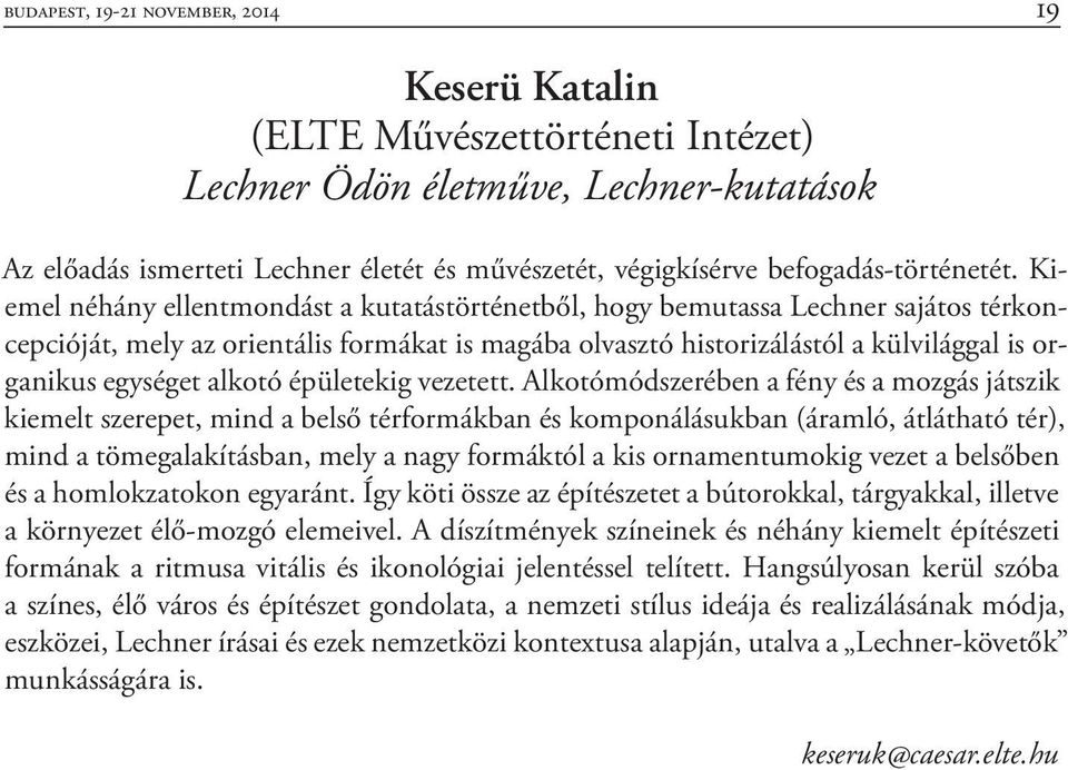 Kiemel néhány ellentmondást a kutatástörténetből, hogy bemutassa Lechner sajátos térkoncepcióját, mely az orientális formákat is magába olvasztó historizálástól a külvilággal is organikus egységet