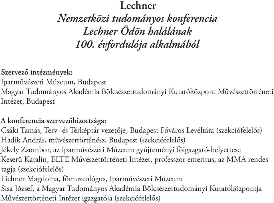 szervezőbizottsága: Csáki Tamás, Terv- és Térképtár vezetője, Budapest Főváros Levéltára (szekciófelelős) Hadik András, művészettörténész, Budapest (szekciófelelős) Jékely Zsombor, az