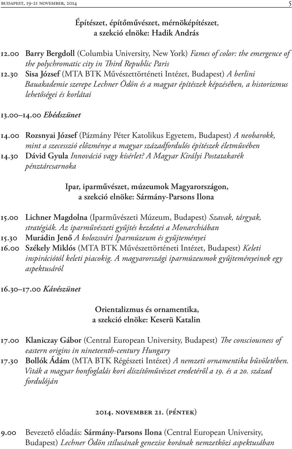 30 Sisa József (MTA BTK Művészettörténeti Intézet, Budapest) A berlini Bauakademie szerepe Lechner Ödön és a magyar építészek képzésében, a historizmus lehetőségei és korlátai 13.00 14.