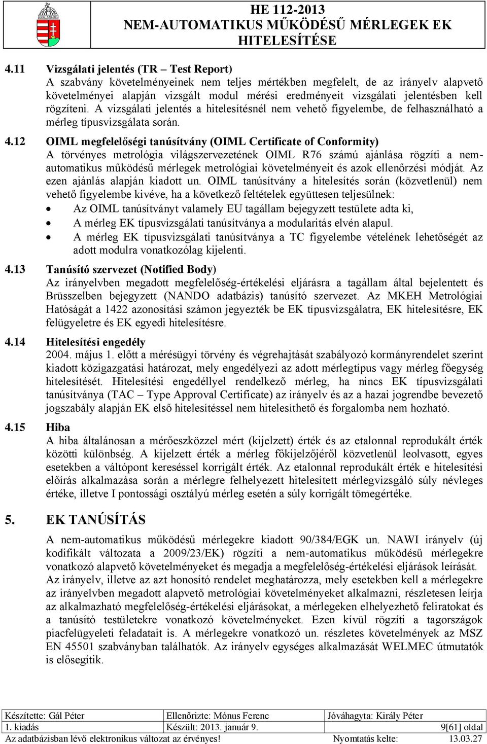 12 OIML megfelelőségi tanúsítvány (OIML Certificate of Conformity) A törvényes metrológia világszervezetének OIML R76 számú ajánlása rögzíti a nemautomatikus működésű mérlegek metrológiai