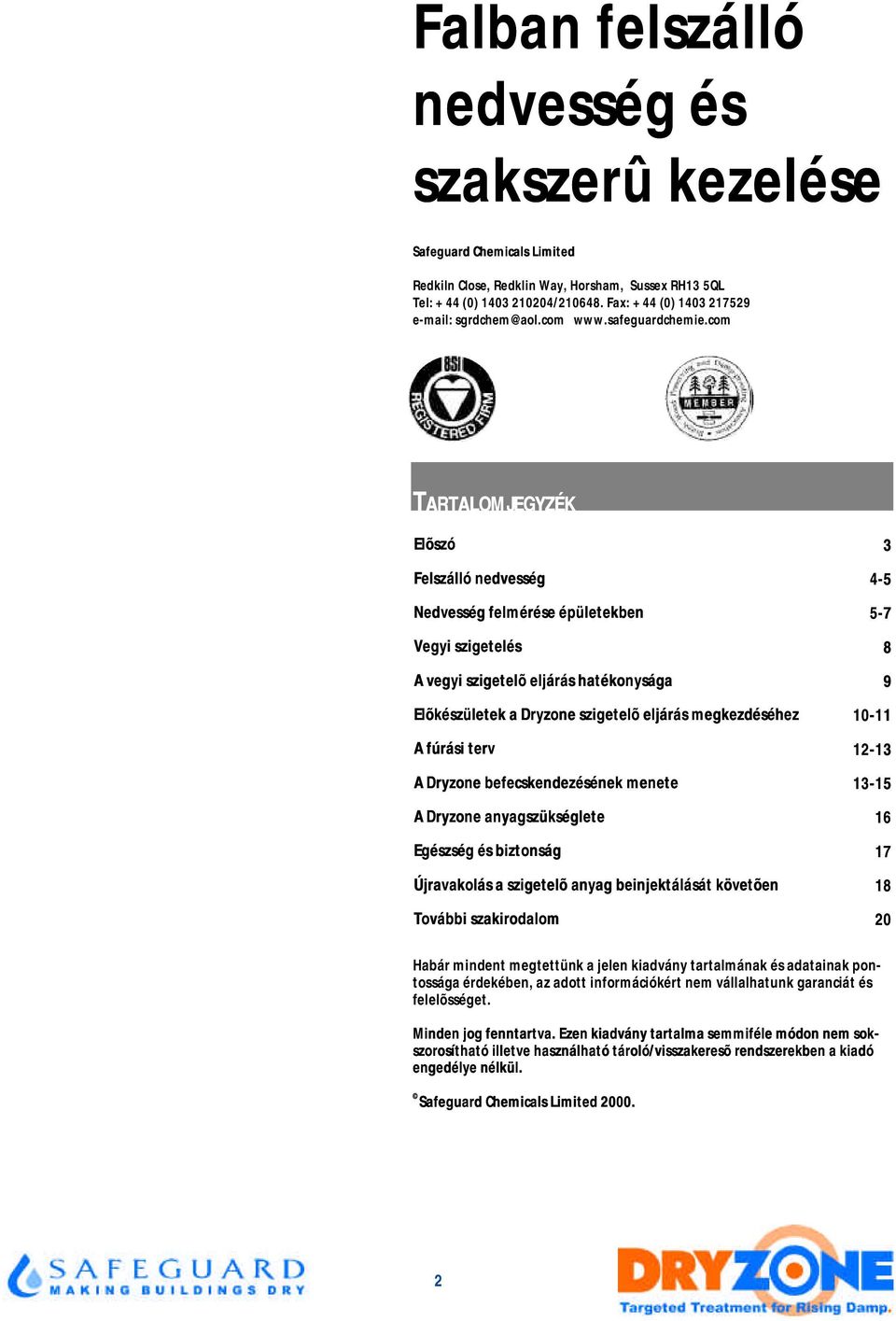 com TARTALOMJEGYZÉK Elõszó 3 Felszálló nedvesség 4-5 Nedvesség felmérése épületekben 5-7 Vegyi szigetelés 8 A vegyi szigetelõ eljárás hatékonysága 9 Elõkészületek a Dryzone szigetelõ eljárás