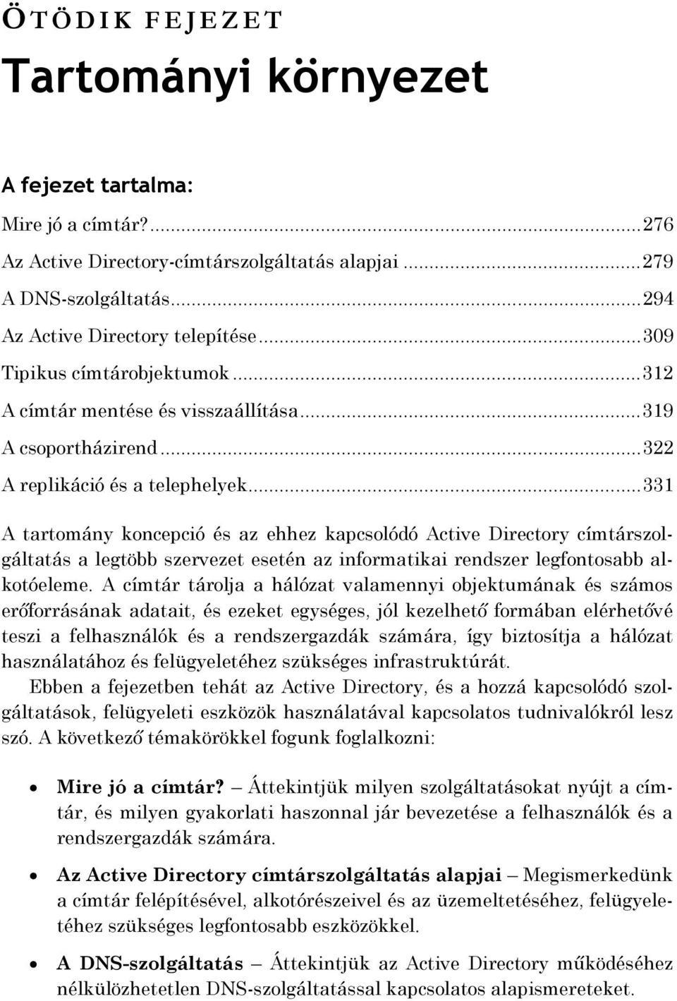 .. 331 A tartomány koncepció és az ehhez kapcsolódó Active Directory címtárszolgáltatás a legtöbb szervezet esetén az informatikai rendszer legfontosabb alkotóeleme.