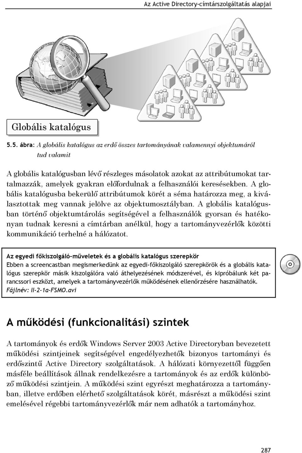 előfordulnak a felhasználói keresésekben. A globális katalógusba bekerülő attribútumok körét a séma határozza meg, a kiválasztottak meg vannak jelölve az objektumosztályban.