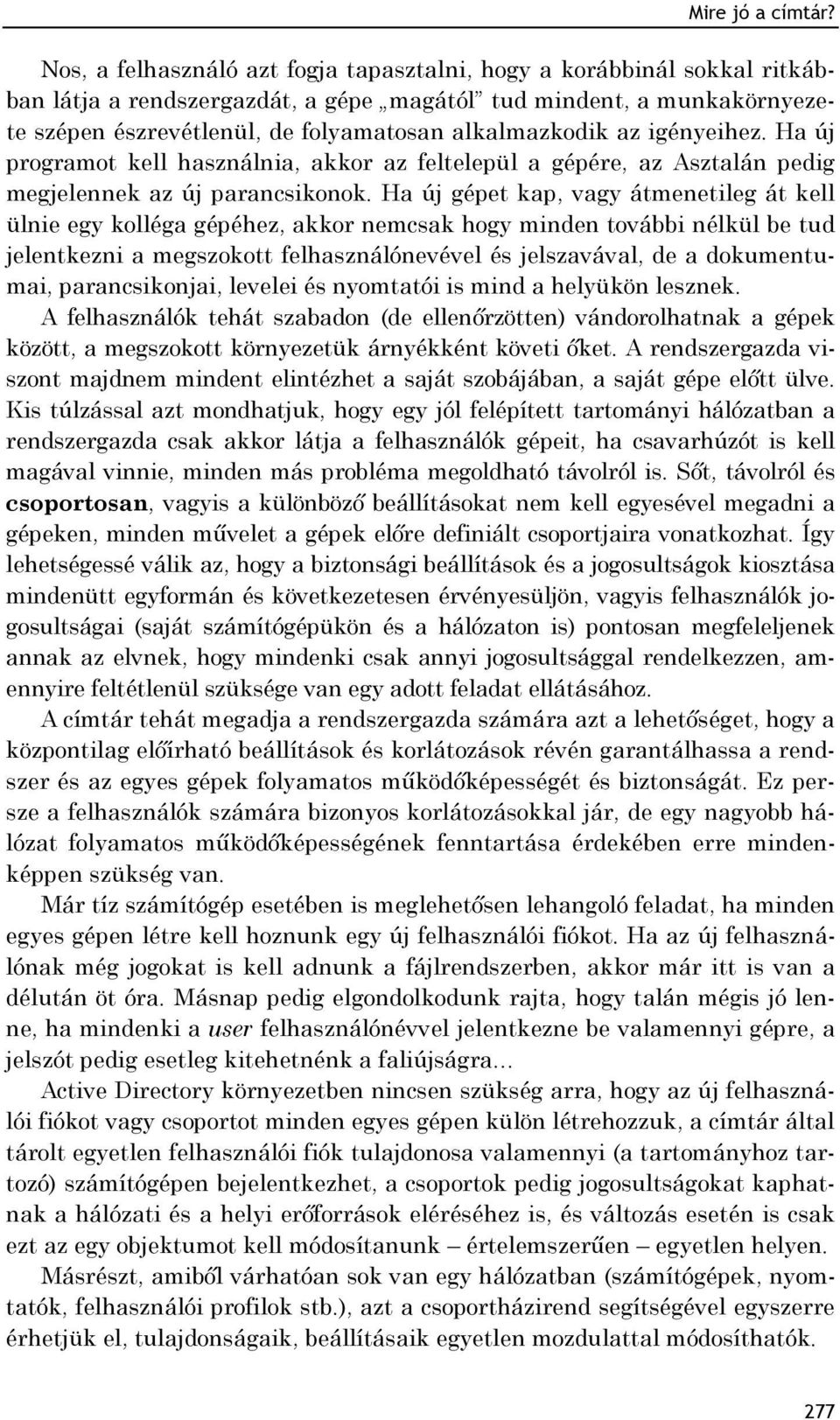 az igényeihez. Ha új programot kell használnia, akkor az feltelepül a gépére, az Asztalán pedig megjelennek az új parancsikonok.