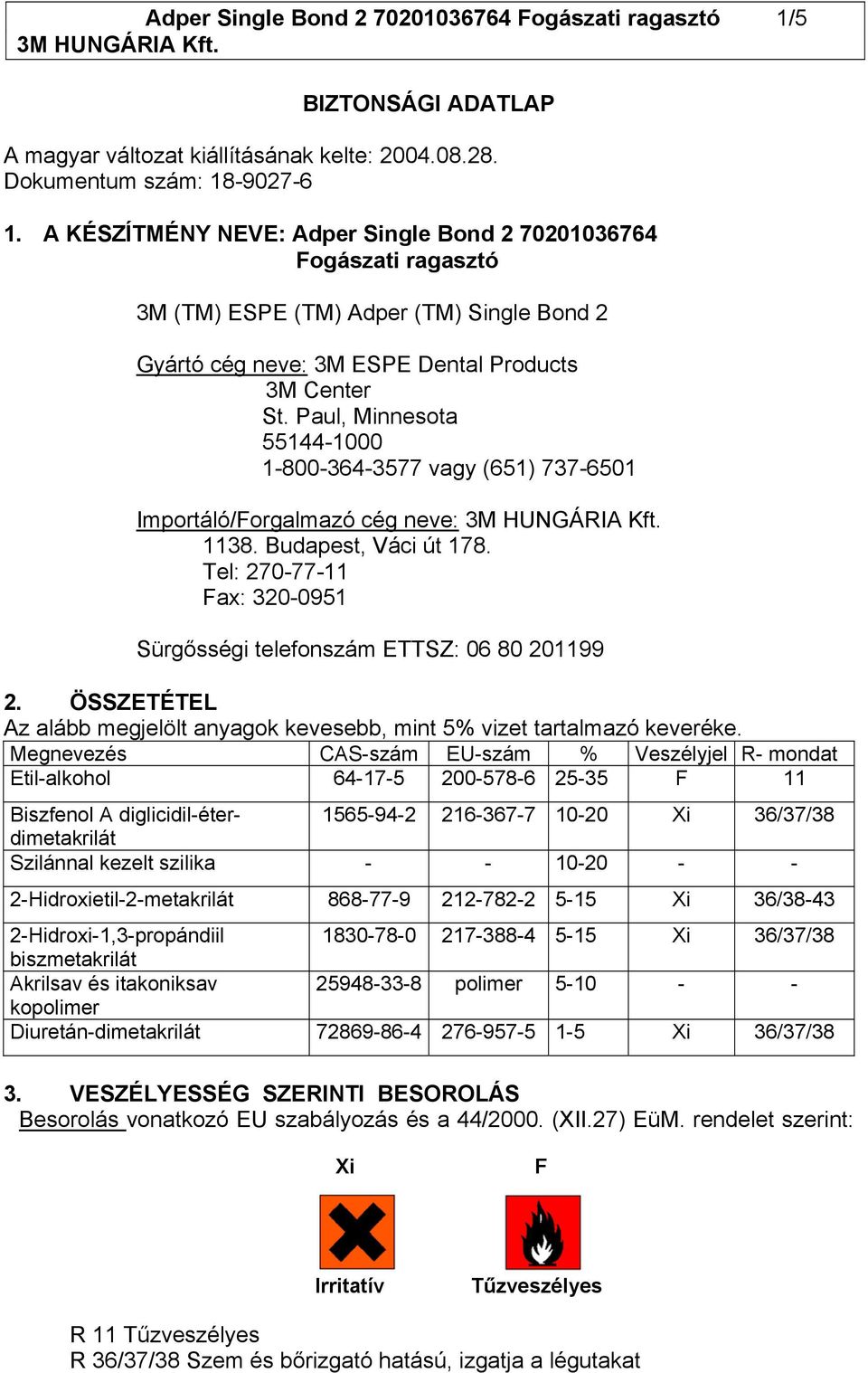 Paul, Minnesota 55144-1000 1-800-364-3577 vagy (651) 737-6501 Importáló/Forgalmazó cég neve: 1138. Budapest, Váci út 178. Tel: 270-77-11 Fax: 320-0951 Sürgősségi telefonszám ETTSZ: 06 80 201199 2.