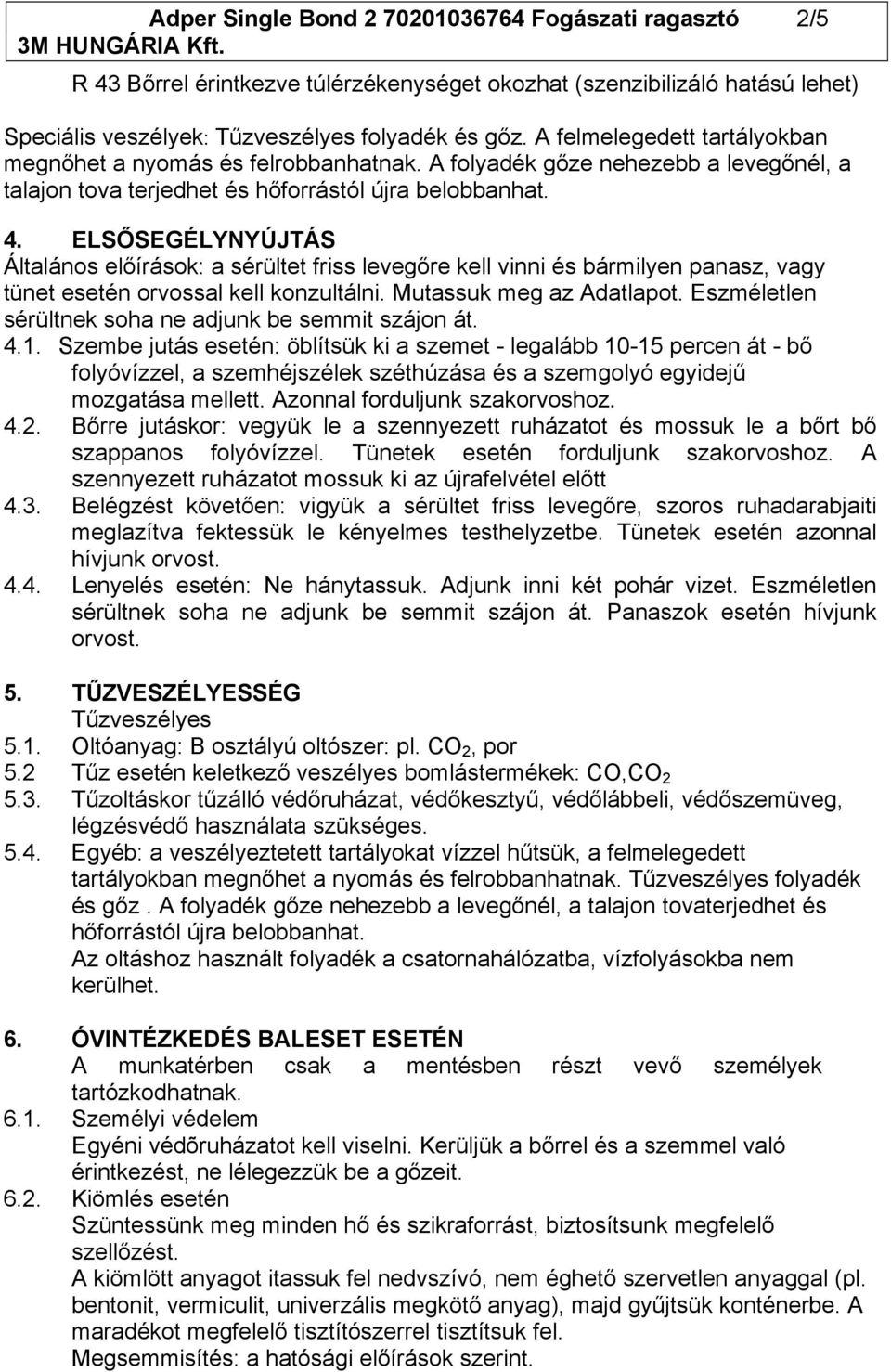 ELSŐSEGÉLYNYÚJTÁS Általános előírások: a sérültet friss levegőre kell vinni és bármilyen panasz, vagy tünet esetén orvossal kell konzultálni. Mutassuk meg az Adatlapot.