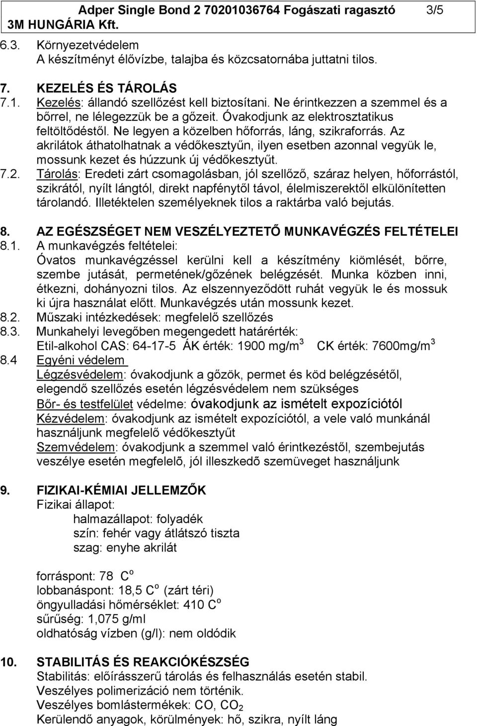 Az akrilátok áthatolhatnak a védőkesztyűn, ilyen esetben azonnal vegyük le, mossunk kezet és húzzunk új védőkesztyűt. 7.2.