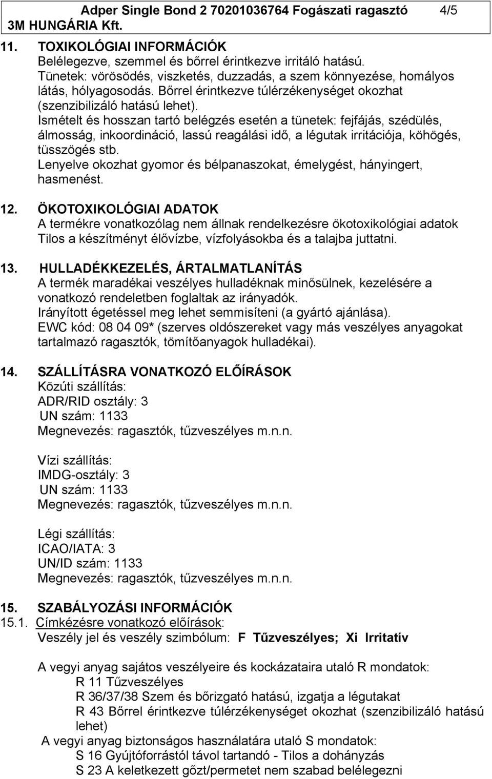 Ismételt és hosszan tartó belégzés esetén a tünetek: fejfájás, szédülés, álmosság, inkoordináció, lassú reagálási idő, a légutak irritációja, köhögés, tüsszögés stb.