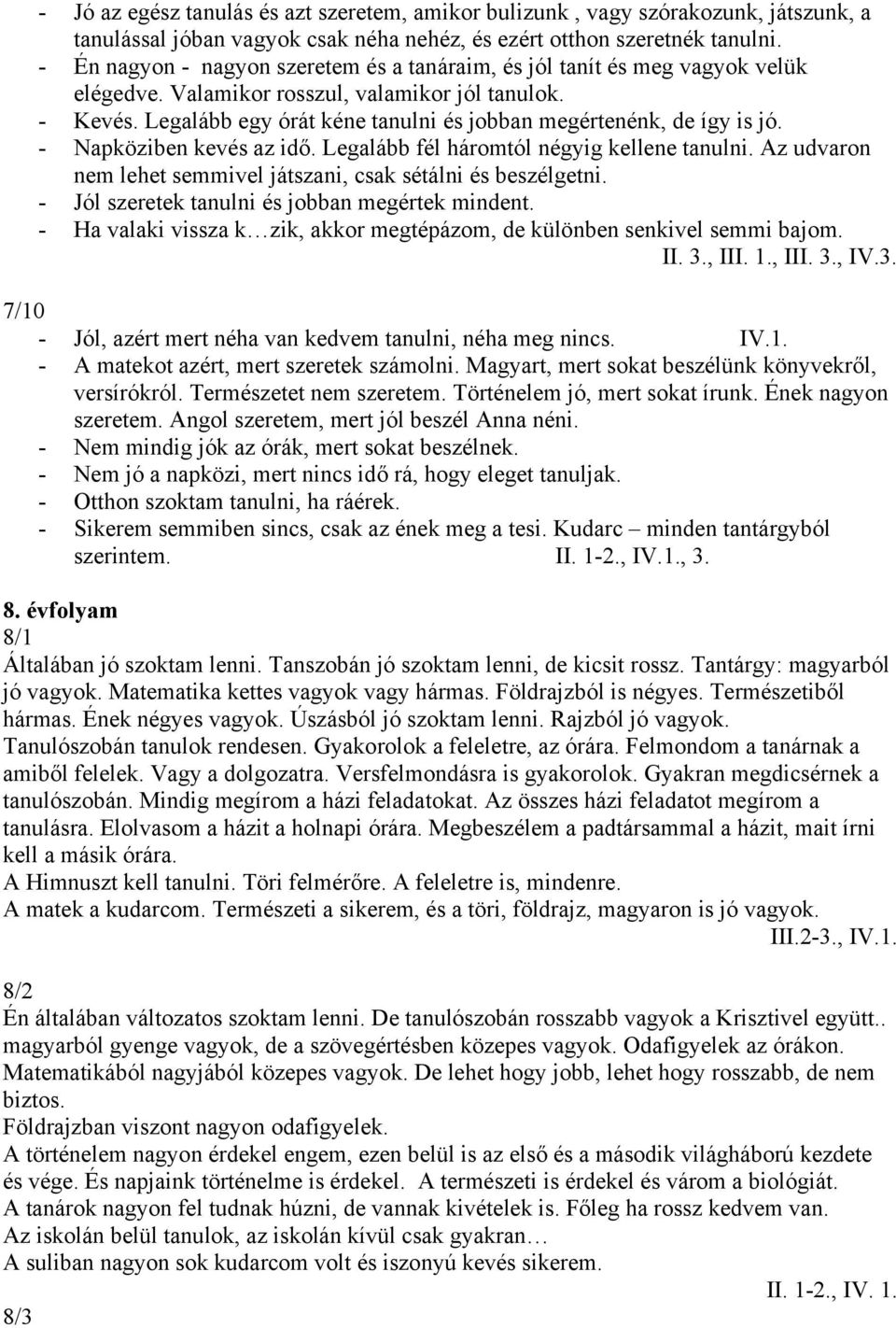 Legalább egy órát kéne tanulni és jobban megértenénk, de így is jó. - Napköziben kevés az idő. Legalább fél háromtól négyig kellene tanulni.