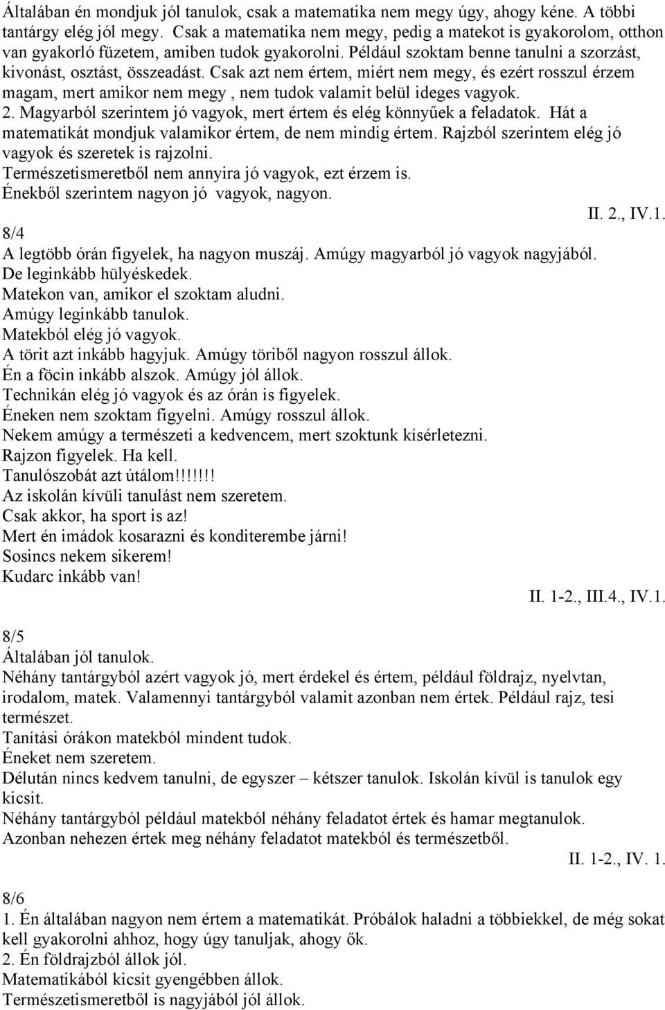 Csak azt nem értem, miért nem megy, és ezért rosszul érzem magam, mert amikor nem megy, nem tudok valamit belül ideges vagyok. 2.