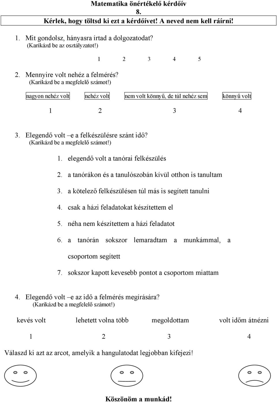 Elegendő volt e a felkészülésre szánt idő? (Karikázd be a megfelelő számot!) 1. elegendő volt a tanórai felkészülés 2. a tanórákon és a tanulószobán kívül otthon is tanultam 3.