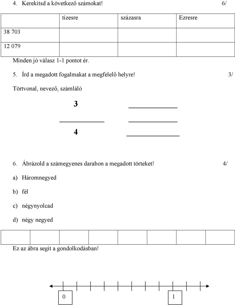 Írd a megadott fogalmakat a megfelelő helyre! 3/ Törtvonal, nevező, számláló 3 4 6.