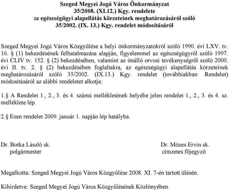 00. évi II. tv. 2. (2) bekezdésében foglaltakra, az egészségügyi alapellátás körzeteinek meghatározásáról szóló 35/2002. (IX.13.) Kgy.