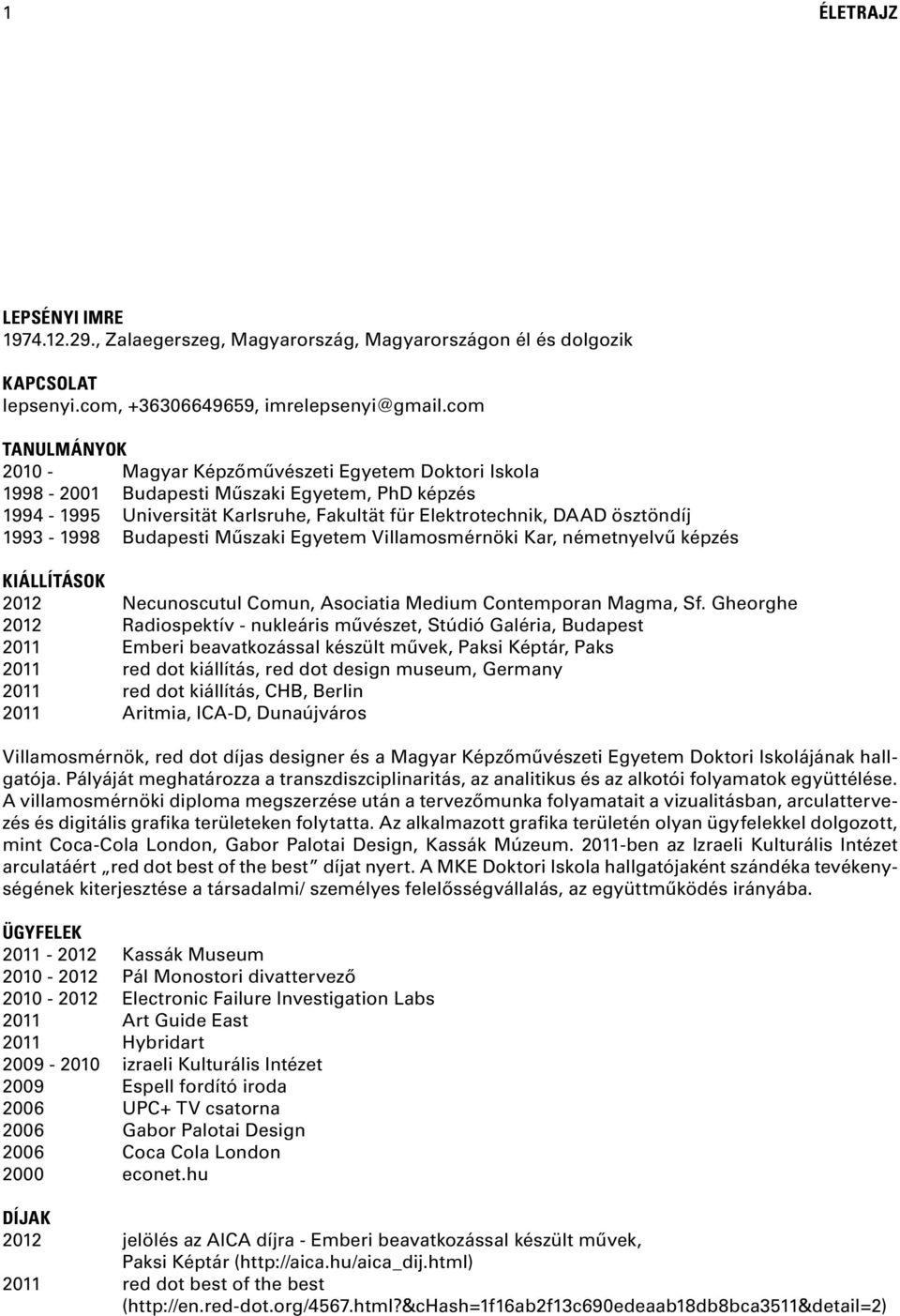 1993-1998 Budapesti Műszaki Egyetem Villamosmérnöki Kar, németnyelvű képzés KIÁLLÍTÁSOK 2012 Necunoscutul Comun, Asociatia Medium Contemporan Magma, Sf.