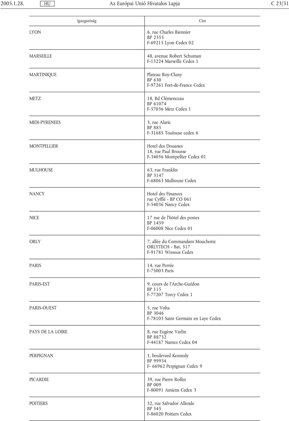 Biennier BP 2353 F-69215 Lyon Cedex 02 48, avenue Robert Schuman F-13224 Marseille Cedex 1 Plateau Roy-Cluny BP 630 F-97261 Fort-de-France Cedex 18, Bd Clémenceau BP 61074 F-57036 Metz Cedex 1 3, rue