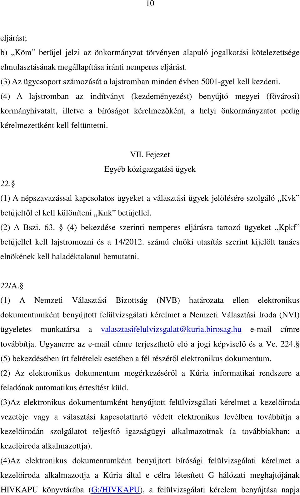 (4) A lajstromban az indítványt (kezdeményezést) benyújtó megyei (fővárosi) kormányhivatalt, illetve a bíróságot kérelmezőként, a helyi önkormányzatot pedig kérelmezettként kell feltüntetni. VII.