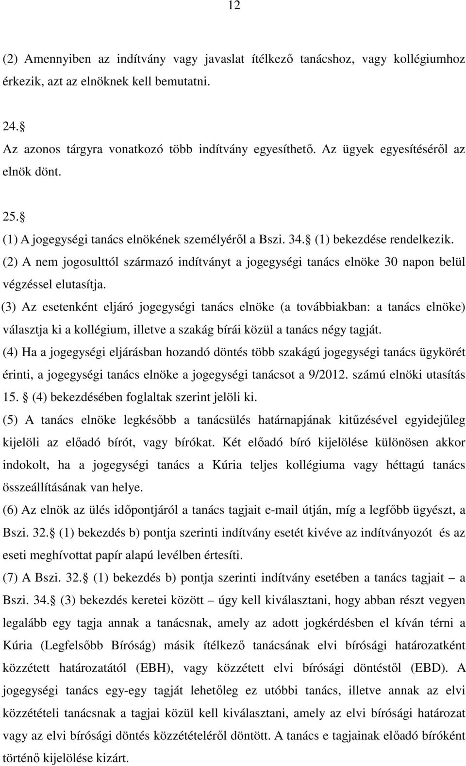 (2) A nem jogosulttól származó indítványt a jogegységi tanács elnöke 30 napon belül végzéssel elutasítja.