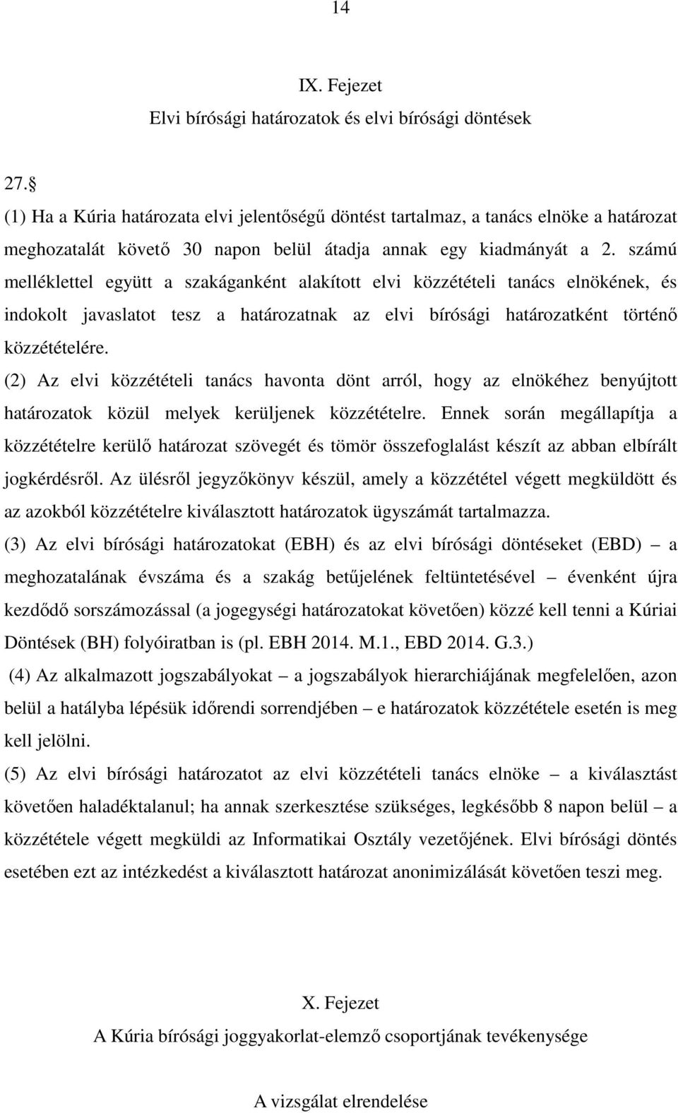 számú melléklettel együtt a szakáganként alakított elvi közzétételi tanács elnökének, és indokolt javaslatot tesz a határozatnak az elvi bírósági határozatként történő közzétételére.