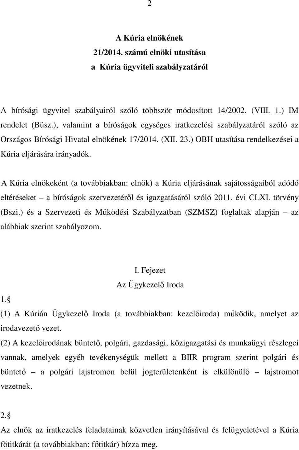 A Kúria elnökeként (a továbbiakban: elnök) a Kúria eljárásának sajátosságaiból adódó eltéréseket a bíróságok szervezetéről és igazgatásáról szóló 2011. évi CLXI. törvény (Bszi.