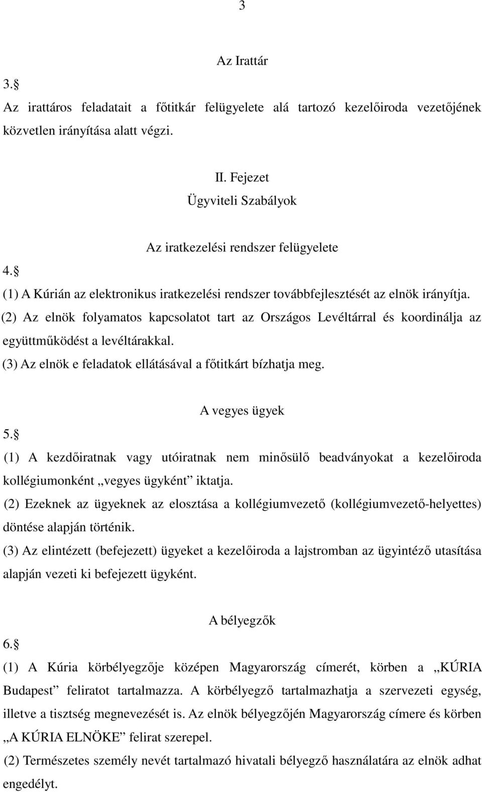 (2) Az elnök folyamatos kapcsolatot tart az Országos Levéltárral és koordinálja az együttműködést a levéltárakkal. (3) Az elnök e feladatok ellátásával a főtitkárt bízhatja meg. A vegyes ügyek 5.