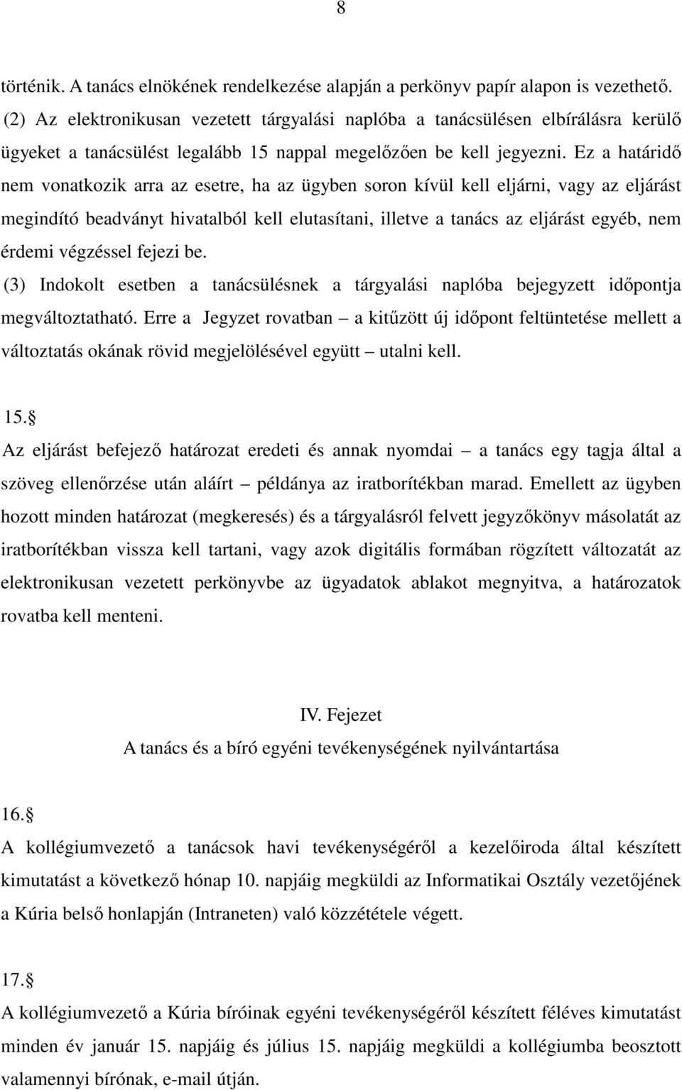 Ez a határidő nem vonatkozik arra az esetre, ha az ügyben soron kívül kell eljárni, vagy az eljárást megindító beadványt hivatalból kell elutasítani, illetve a tanács az eljárást egyéb, nem érdemi