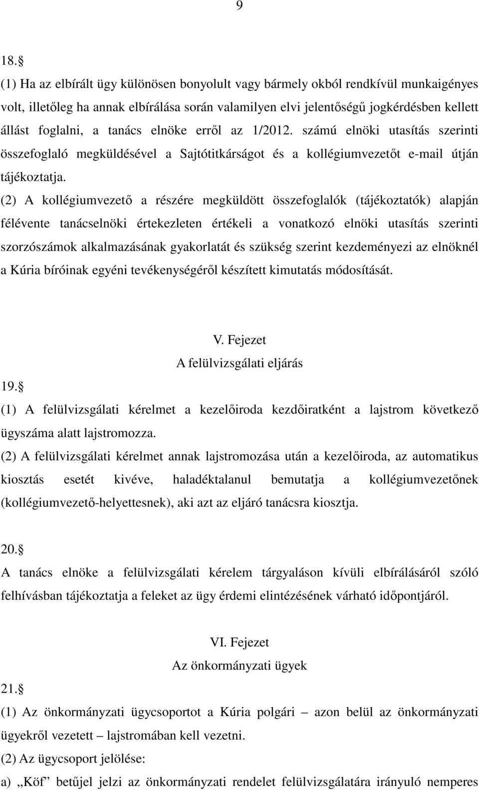 (2) A kollégiumvezető a részére megküldött összefoglalók (tájékoztatók) alapján félévente tanácselnöki értekezleten értékeli a vonatkozó elnöki utasítás szerinti szorzószámok alkalmazásának