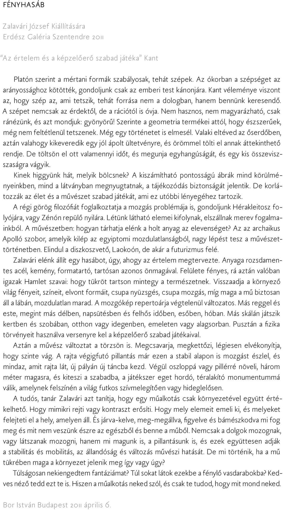 A szépet nemcsak az érdektől, de a rációtól is óvja. Nem hasznos, nem ma arázható, csak ránézünk, és azt mondjuk: önyörű!