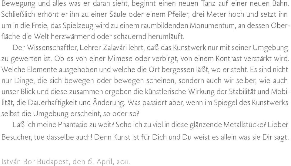 herzwärmend oder schauernd herumläuft. Der Wissenschaftler, Lehrer Zalavári lehrt, daß das Kunstwerk nur mit seiner Umgebung zu gewerten ist.