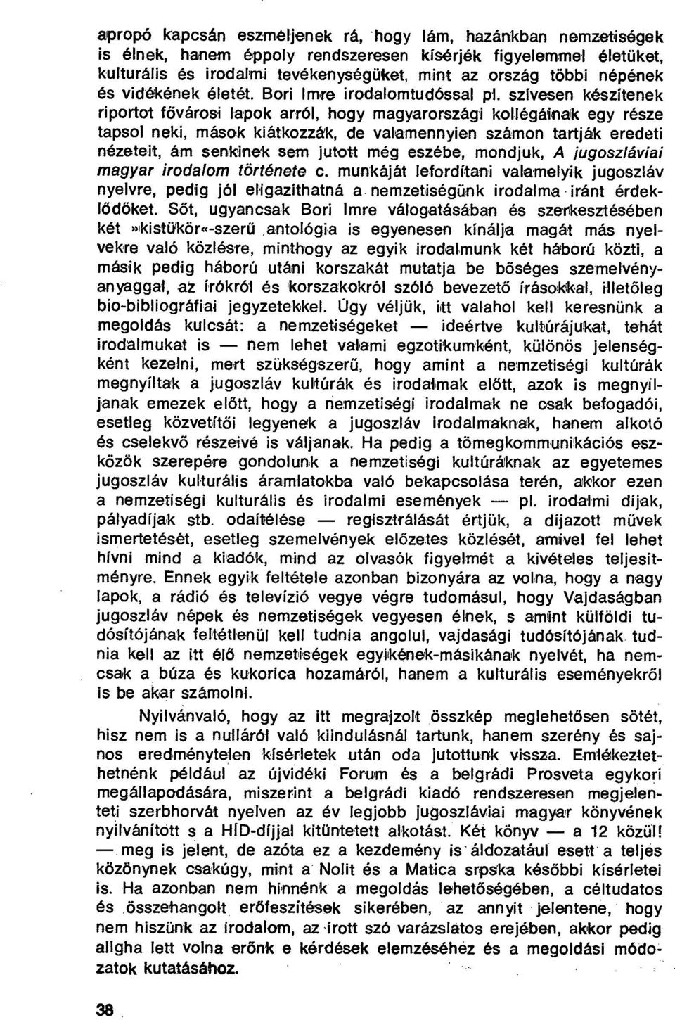 légáinalk egy része tapsol neki, mások kiátkozzák, de valamennyien számon tartják eredeti nézeteit, ám senkinek sem jutott még eszébe, mondjuk, A jugoszláviai magyar irodalom története c.