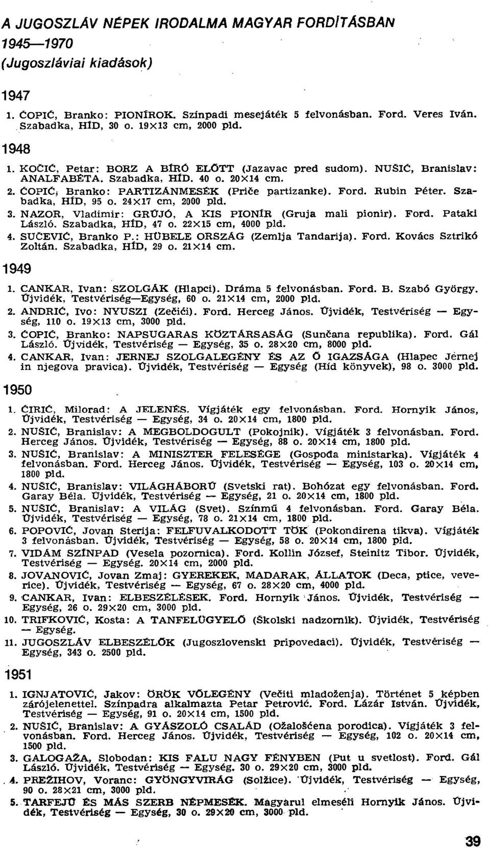 Rubin Péter. Szabadka, HID, 95 o. 24X17 cm, 2000 pld. NAZOR, Vladimir: GEÍJJÓ, A KIS PIONIR (Gruja mali pionír). Ford. Pataki László. Szabadka, HíD, 47 O. 22x15 cm, 4000 pld. SUČEVIČ, Branko P.