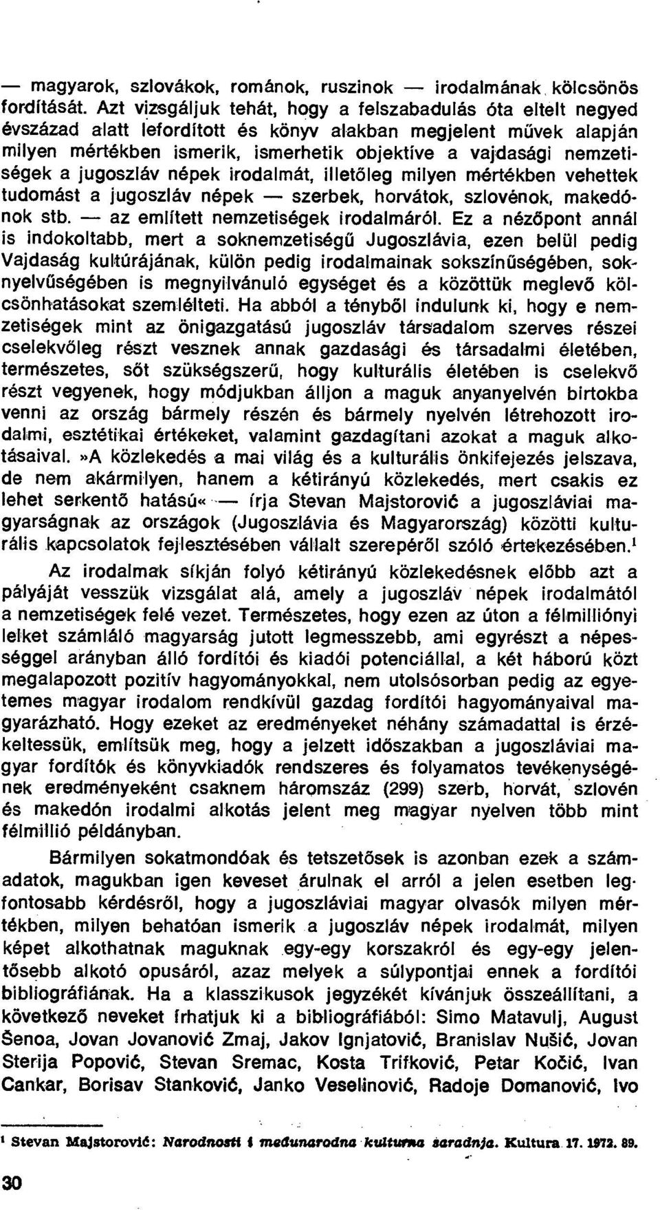 nemzetiségek a jugoszláv népek irodalmát, illet ő leg milyen mértékben vehettek tudomást a jugoszláv népek - szerbek, horvátok, szlovénok, makedónok stb. - az említett nemzetiségek irodalmáról.