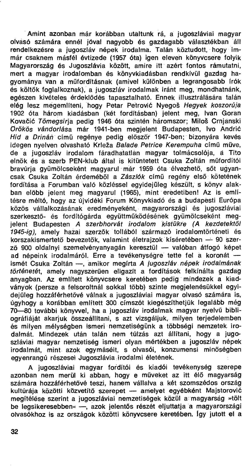 könyvkiadásban rendkívül gazdag hagyománya van a m űfordításnak (amivel különben a legrangosabb írók és költők fogialkoznak), a jugoszláv irodalmak iránt meg, mondhatnánk, egészen kivételes érdekl