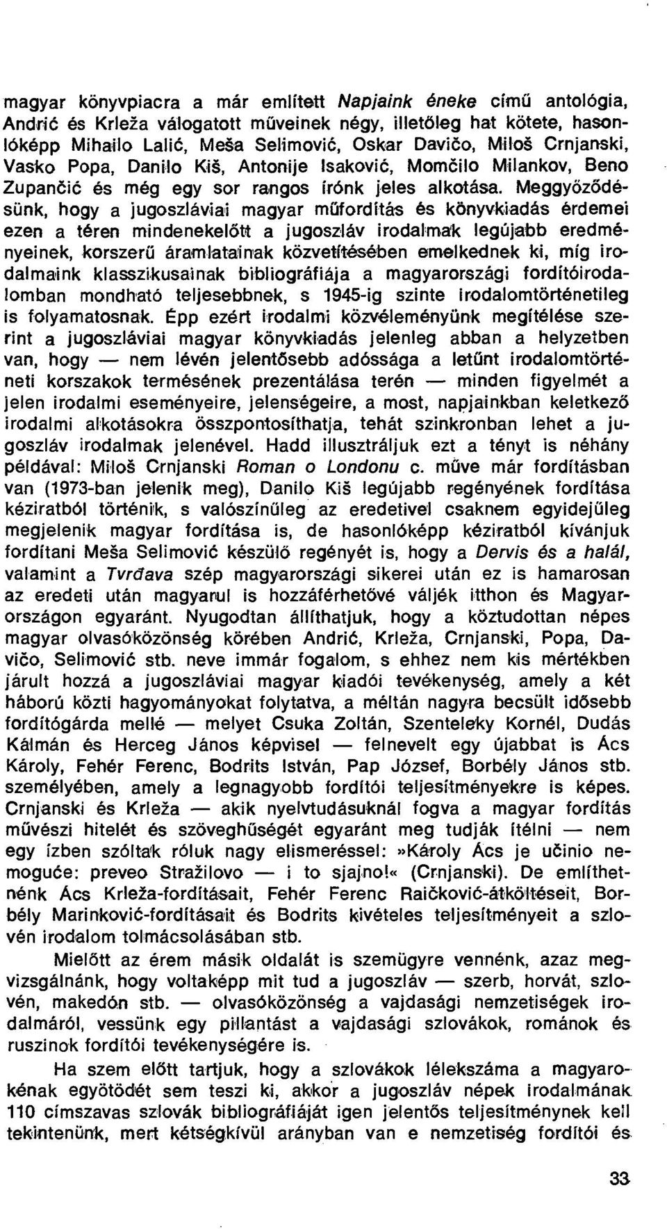 Meggy őződésünk, hogy a jugoszláviai magyar m űfordítás és könyvkiadás érdemei ezen a téren mindenekel őtt a jugoszláv irodalmak legújabb eredményeinek, korszer ű áramlatainak közvetítésében