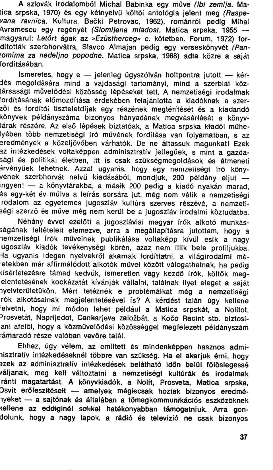 Forum, 1972) fordították szerbhorvátra, Slavco Almajan pedig egy verseskönyvét (Panromima za nedeljno popodne. Matica srpska, 1968) adta közre a saját íordításában.