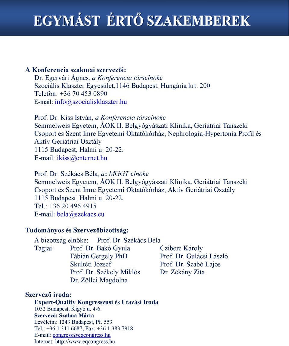 Belgyógyászati Klinika, Geriátriai Tanszéki Csoport és Szent Imre Egyetemi Oktatókórház, Nephrologia-Hypertonia Profil és Aktív Geriátriai Osztály 1115 Budapest, Halmi u. 20-22.