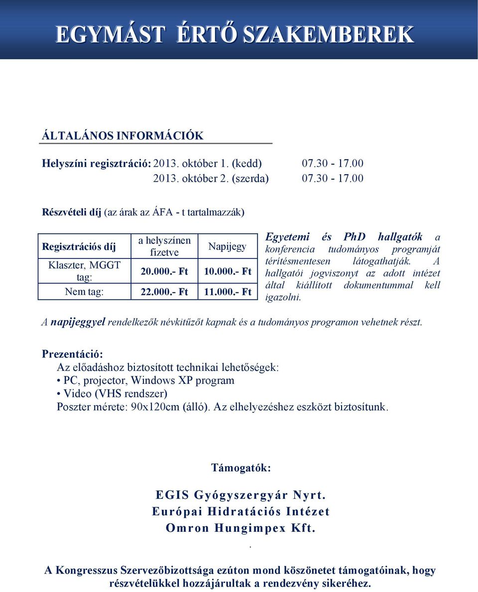 000.- Ft Egyetemi és PhD hallgatók a konferencia tudományos programját térítésmentesen látogathatják. A hallgatói jogviszonyt az adott intézet által kiállított dokumentummal kell igazolni.