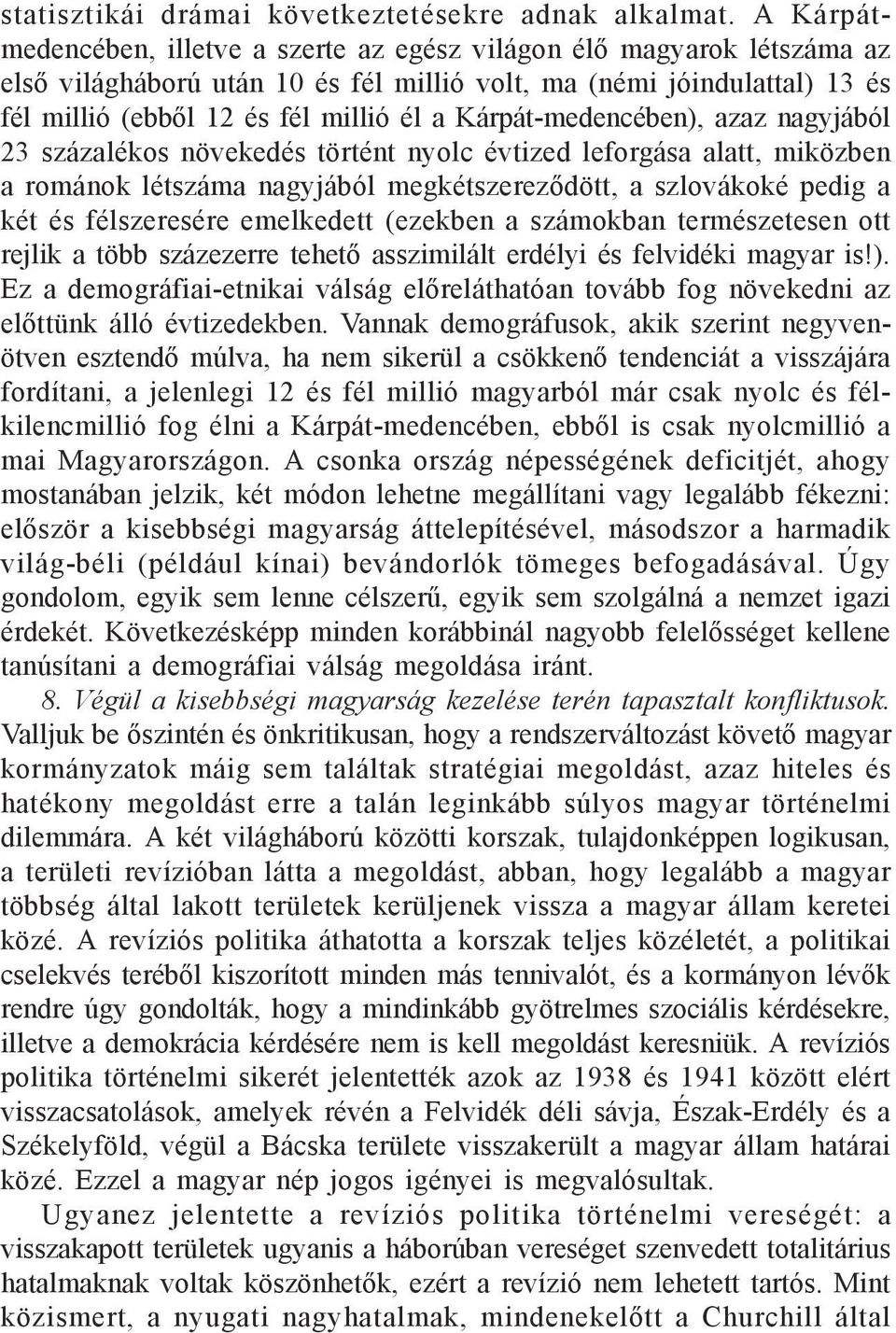 Kárpát-medencében), azaz nagyjából 23 százalékos növekedés történt nyolc évtized leforgása alatt, miközben a románok létszáma nagyjából megkétszereződött, a szlovákoké pedig a két és félszeresére