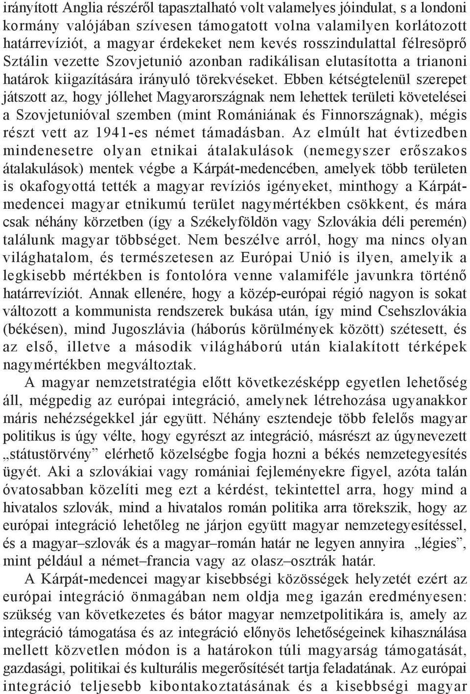 Ebben kétségtelenül szerepet játszott az, hogy jóllehet Magyarországnak nem lehettek területi követelései a Szovjetunióval szemben (mint Romániának és Finnországnak), mégis részt vett az 1941-es