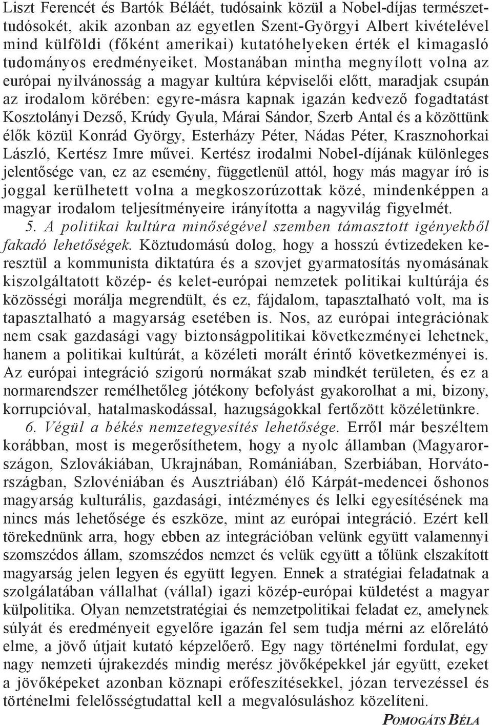 Mostanában mintha megnyílott volna az európai nyilvánosság a magyar kultúra képviselői előtt, maradjak csupán az irodalom körében: egyre-másra kapnak igazán kedvező fogadtatást Kosztolányi Dezső,