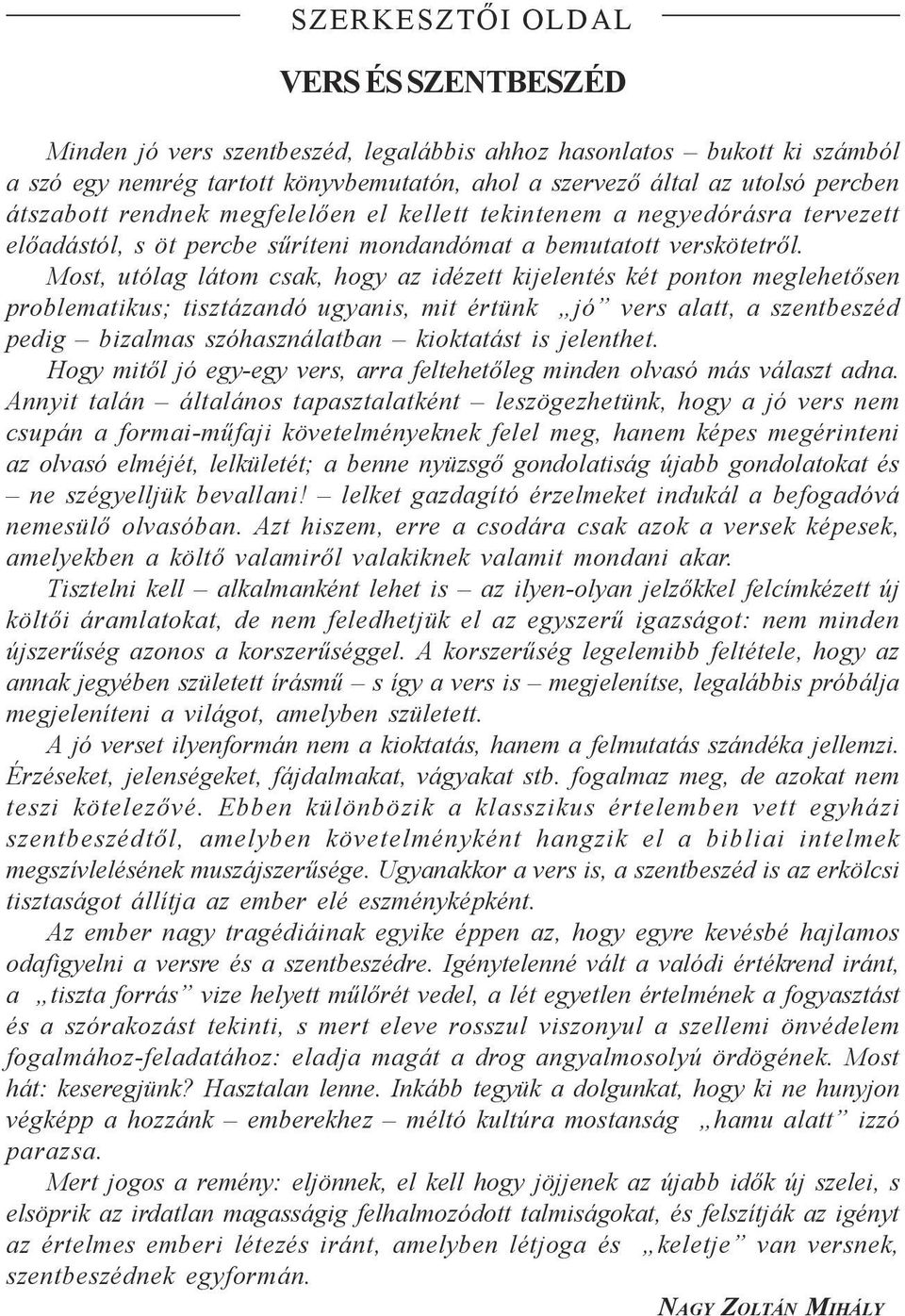 Most, utólag látom csak, hogy az idézett kijelentés két ponton meglehetősen problematikus; tisztázandó ugyanis, mit értünk jó vers alatt, a szentbeszéd pedig bizalmas szóhasználatban kioktatást is