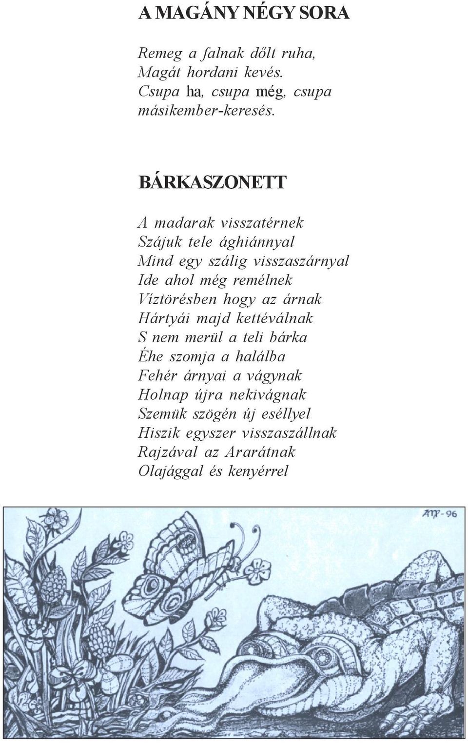 Víztörésben hogy az árnak Hártyái majd kettéválnak S nem merül a teli bárka Éhe szomja a halálba Fehér árnyai a