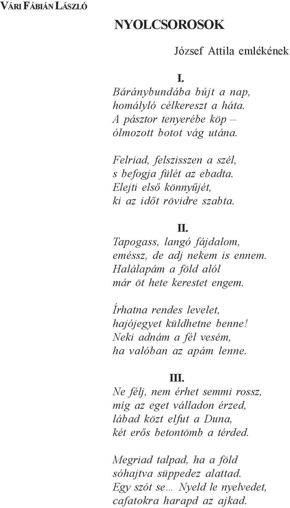 Halálapám a föld alól már öt hete kerestet engem. Írhatna rendes levelet, hajójegyet küldhetne benne! Neki adnám a fél vesém, ha valóban az apám lenne. III.