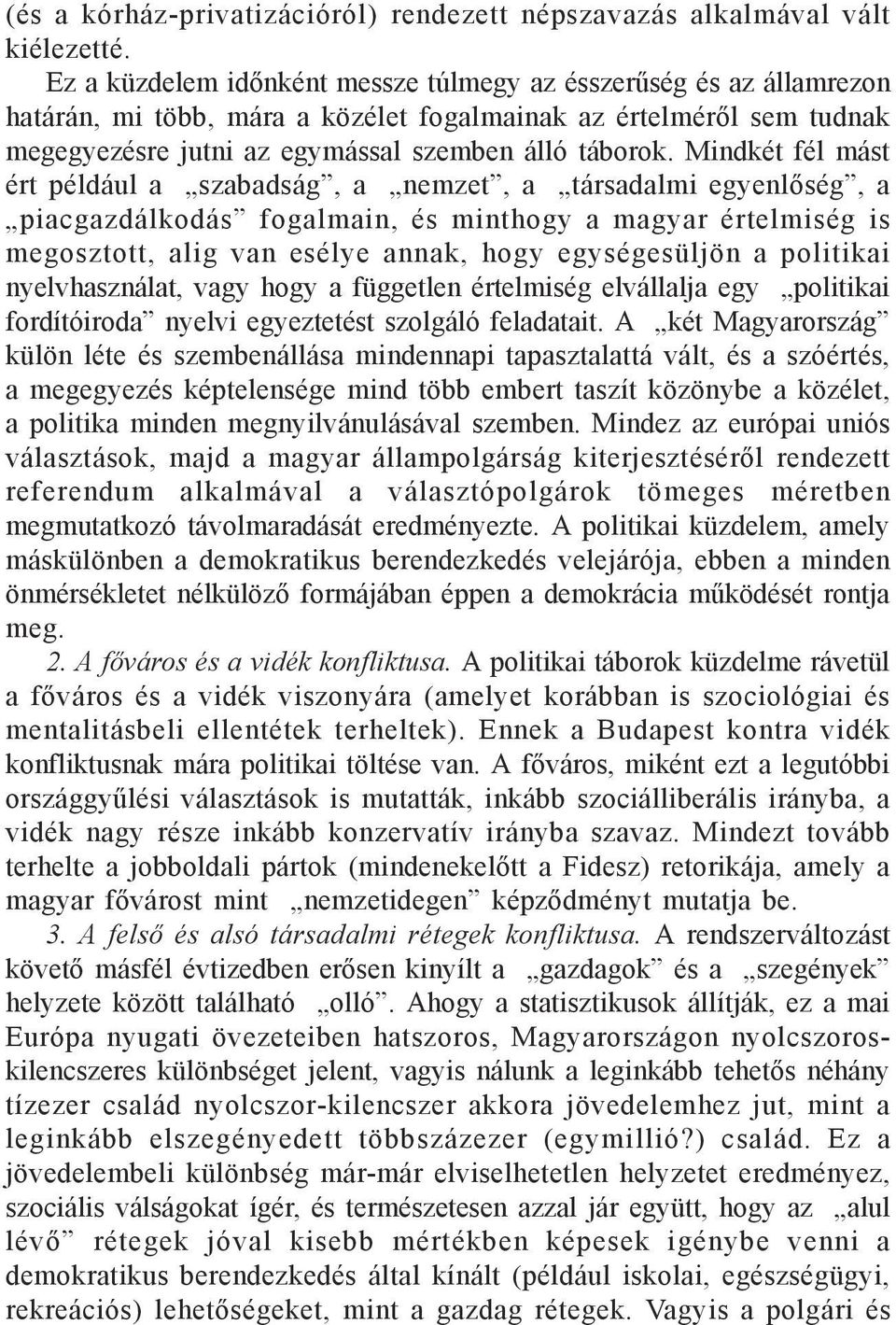 Mindkét fél mást ért például a szabadság, a nemzet, a társadalmi egyenlőség, a piacgazdálkodás fogalmain, és minthogy a magyar értelmiség is megosztott, alig van esélye annak, hogy egységesüljön a